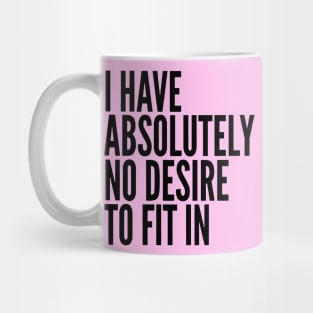 I Have Absolutely No Desire To Fit In Black Text Mug